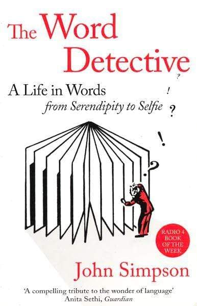The Word Detective: A Life In Words: From Serendipity To Selfie