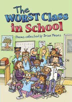 THE WORST CLASS IN THE SCHOOL : POEMS COLLECTED BY BRIAN MOSES
