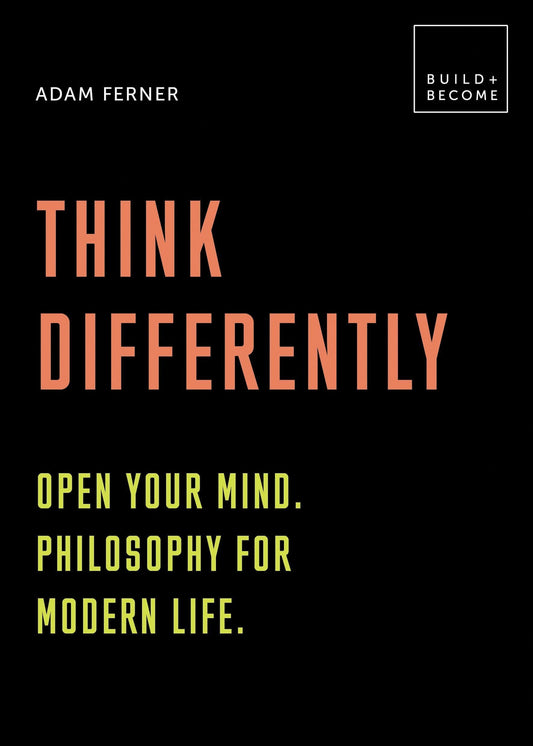 Think Differently: Open Your Mind, Philosophy for Modern Life