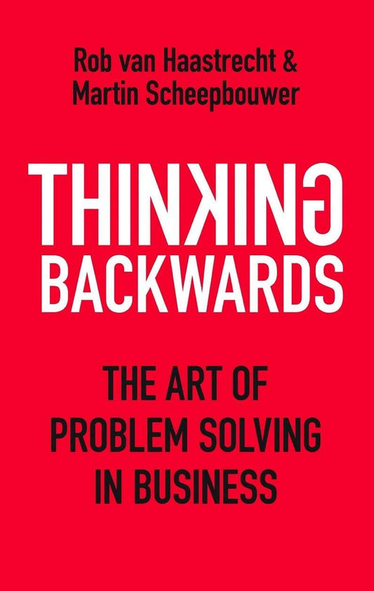 Thinking Backwards : The Art Of Problem Solving In Business