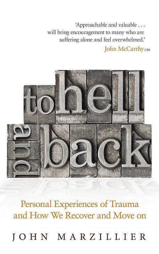 To Hell and Back : Personal Experiences of Trauma and How We Recover and Move on