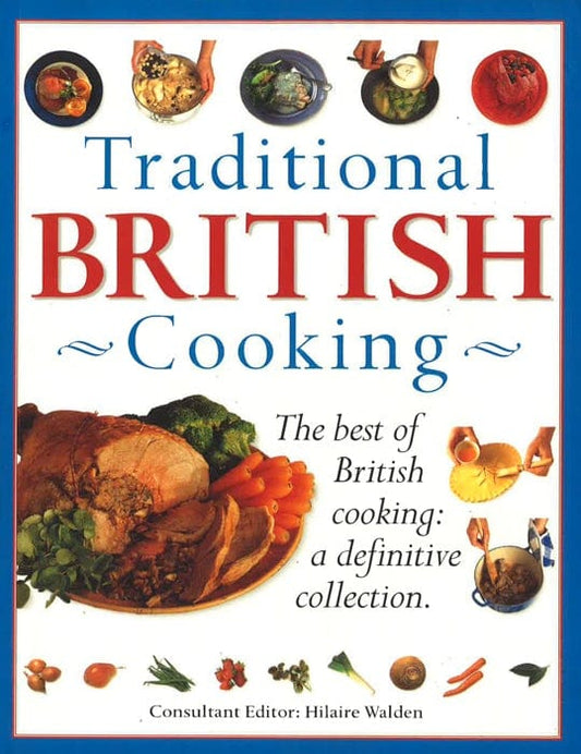 Traditional British Cooking: The Best Of British Cooking: A Definitive Collection
