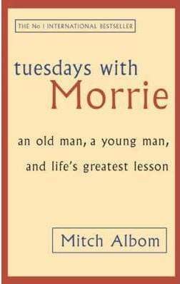 Tuesdays with Morrie: An Old Man, A Young Man and Life's Greatest Lesson