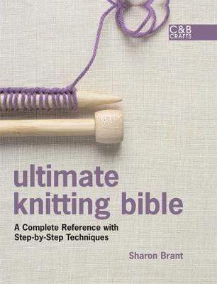 Ultimate Knitting Bible: A Complete Reference Guide With Step-By-Step Techniques (HB)