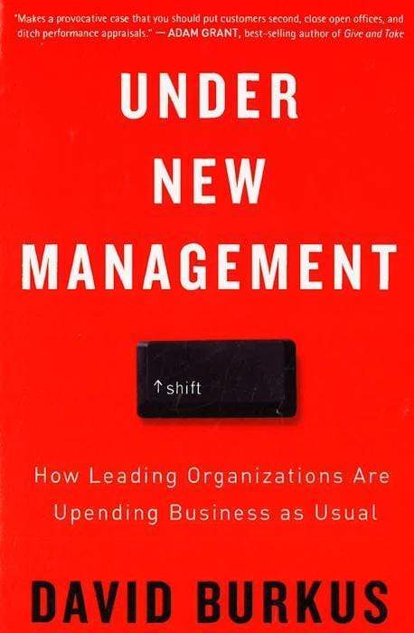 Under New Management: How Leading Organizations Are Upending Business As Usual