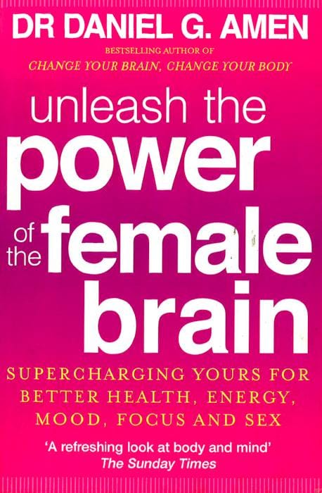 Unleash the Power of the Female Brain: Supercharging yours for better health, energy, mood, focus and sex