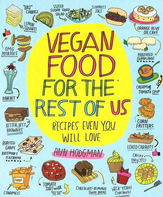 Vegan Food For The Rest Of Us: Recipes Even You Will Love