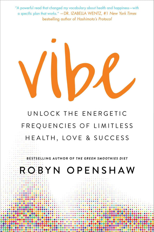 Vibe : Unlock the Energetic Frequencies of Limitless Health, Love & Success