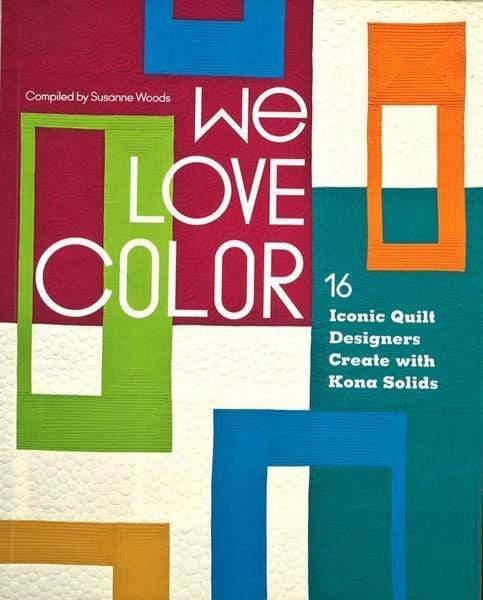 We Love Color : 16 Iconic Quilt Designers Create With Kona Solids
