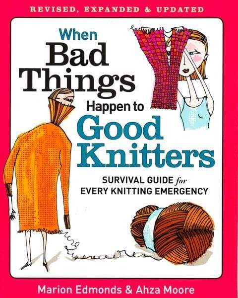 When Bad Things Happen To Good Knitters : Revised, Expanded, And Updated Survival Guide For Every Knitting Emergency
