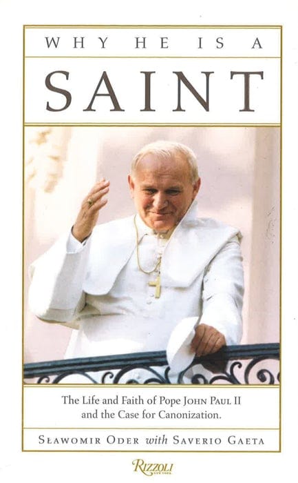 Why He Is A Saint: The Life And Faith Of Pope John Paul Ii And The Case For Canonization
