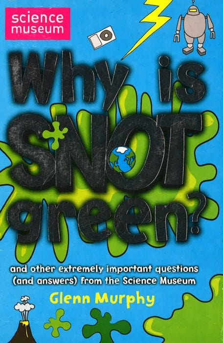 Why Is Snot Green?: The Science Museum Question And Answer Book