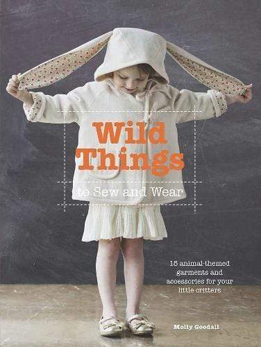 Wild Things to Sew and Wear: 15 animal-themed garments and accessories for your little critters