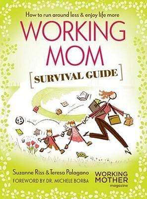 Working Mom Survival Guide: How to Run Around Less and Enjoy Life More