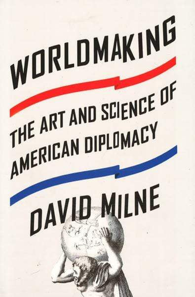 Worldmaking - The Art And Science Of American Diplomacy