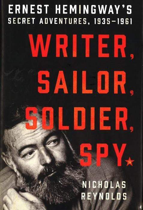 Writer, Sailor, Soldier, Spy: Ernest Hemingway's Secret Adventures, 1935-1961