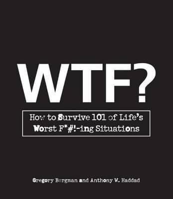 WTF?: How to Survive 101 of Life's Worst F*#!-Ing Situations