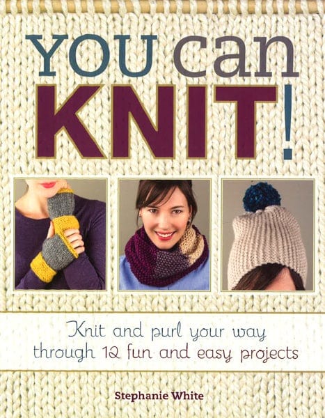 You Can Knit!: Knit And Purl Your Way Through 12 Fun And Easy Projects