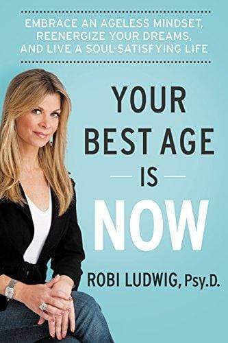 *YOUR BEST AGE IS NOW: EMBRACE AN AGELESS MINDSET, REENERGIZE YOUR DREAMS, AND LIVE A SOUL-SATISFYING LIFE