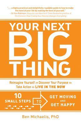 Your Next Big Thing: 10 Small Steps To Get Moving And Get Happy